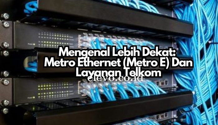 Mengenal_Lebih_Dekat_Metro_Ethernet_(Metro_E)_dan_Layanan_Telkom.png