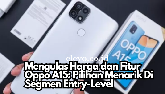 Mengulas_Harga_dan_Fitur_Oppo_A15_Pilihan_Menarik_Di_Segmen_Entry-Level.png