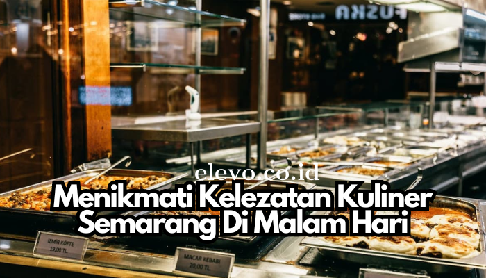 Menikmati Kelezatan Kuliner Semarang Di Malam Hari
