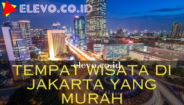 Tempat Wisata Di Jakarta Yang Murah Yang Bisa Kamu List