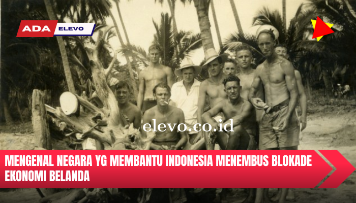 Mengenal Negara yang Membantu Indonesia dalam Menembus Blokade Ekonomi Belanda Via Politik