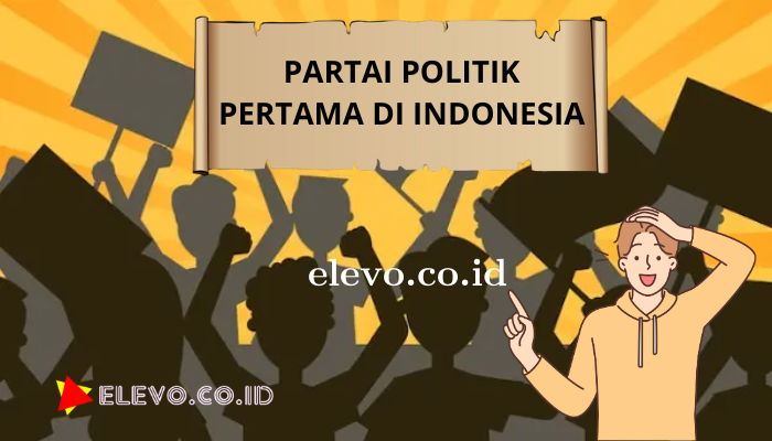 Mengetahui Partai Politik Pertama di Indonesia